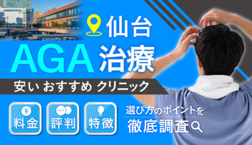 仙台でAGA治療がおすすめ安いクリニック10選｜料金・評判・選び方のポイントを徹底調査